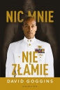 Nic mnie nie złamie. Zapanuj nad swoim umysłem i pokonaj przeciwności losu - David Goggins