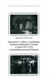 Stare panny wdowy i rozwiedzione Samotne szlachcianki w Prusach w latach 1815-1914 na przykładzie prowincji Pomorze