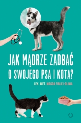 Jak mądrze zadbać o swojego psa i kota? - Magda Firlej-Oliwa