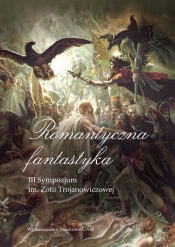 Romantyczna fantastyka. III Sympozjum im. Zofii Trojanowiczowej