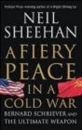 Fiery Peace in a Cold War Neil Sheehan