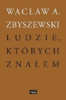 Ludzie, których znałem Zbyszewski Wacław A.