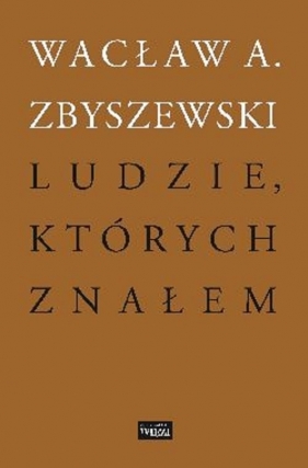 Ludzie, których znałem - Wacław A. Zbyszewski