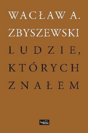 Ludzie, których znałem - Zbyszewski Wacław A