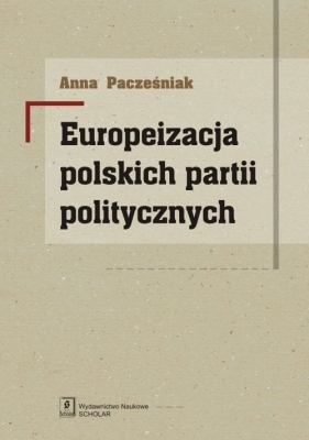 Europeizacja polskich partii politycznych - Pacześniak Anna