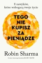 Tego nie kupisz za pieniądze. 8 nawyków, które wzbogacą twoje życie - Robin Sharma