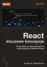 React: kluczowe koncepcje.Przewodnik po najważniejszych mechanizmach Schwarzmuller Maximilian