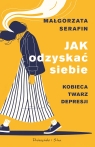 Jak odzyskać siebie. Kobieca twarz depresji. Duże Litery Małgorzata Serafin