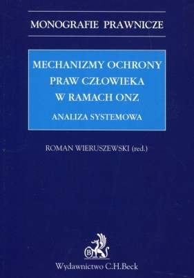 Mechanizmy ochrony praw człowieka w ramach ONZ - prof. dr hab. Roman Wieruszewski, dr Grażyna Baranowska, dr Aleksandra Gliszczyńska-Grabias, prof. dr hab. Zdzisław Kędzia, dr Anna Natalia Schulz, dr Katarzyna Sękowska-Kozłowska