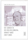 Od subiekta do kolekcjonera Ignacy Moś (1917-2001) Anna Surzyńska-Błaszak