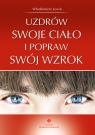 Uzdrów swoje ciało i popraw swój wzrok  Włodzimierz Lewin