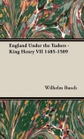 England Under the Tudors - King Henry VII 1485-1509 Busch Wilhelm