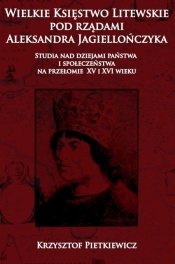 Wielkie ksie?stwo litewskie pod rza?dami Aleksandra Jagiellon?czyka - Pietkiewicz Krzysztof