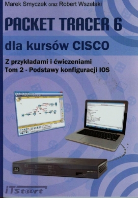 Packet Tracer 6 dla kursów CISCO z przykładami i ćwiczeniami Tom 2 - Marek Smyczek, Robert Wszelaki