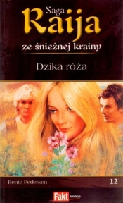 Raija. Saga ze śnieżnej krainy. Tom 12. Dzika róża - Bente Pedersen