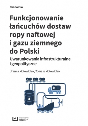 Funkcjonowanie łańcuchów dostaw ropy naftowej i gazu ziemnego do Polski - Motowidlak Urszula, Motowidlak Tomasz