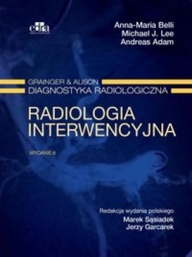 Radiologia interwencyjna Grainger & Alison Diagnostyka radiologiczna - Anna-Maria Belli, Michael J. Lee, Adam A.