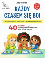 Każdy czasem się boi. Jak pomóc dziecku radzić sobie z lękiem i zmartwieniami - Agnes Selinger