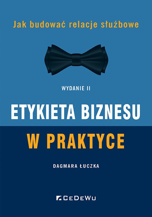 Etykieta biznesu w praktyce. Jak budować relacje służbowe (Wyd. II)