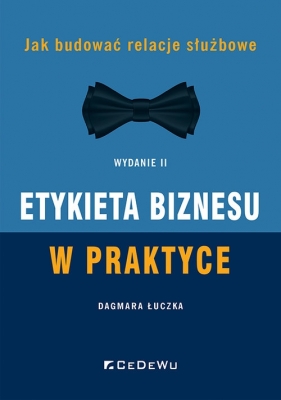 Etykieta biznesu w praktyce. Jak budować relacje służbowe (Wyd. II) - Dagmara Łuczka