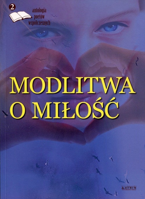 Modlitwa o miłość Edycja druga Antologia poetów współczesnych