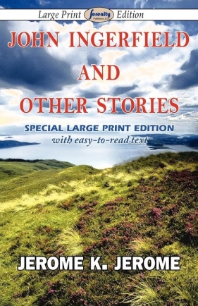 John Ingerfield and Other Stories (Large Print Edition) - Jerome Jerome K.