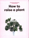 How to Raise a Plant and Make it Love You Back Doane Morgan. Harding Erin