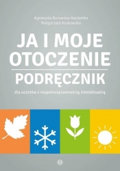 Ja i moje otoczenie. Podręcznik dla uczniów z niepełnosprawnością intelektualną - Agnieszka Borowska-Kociemba, Małgorzata Krukowska