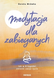 Medytacja dla zabieganych Jak w 8 tygodni zmienić swoje życie - Mrówka Dorota