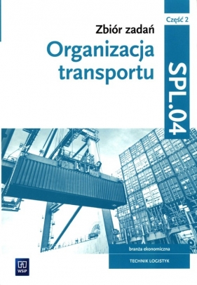 Zbiór zadań Organizacja transportu Kwalifikacja SPL.04 Część 2 - Knap Monika, Knap Radosław 