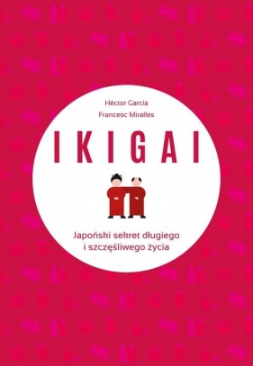 IKIGAI Japoński sekret długiego i szczęśliwego życia - Hector Garcia Piugcerver, Francesc Miralles Contijoch