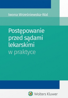 Postępowanie przed sądami lekarskimi w praktyce - Wrześniewska-Wal Iwona