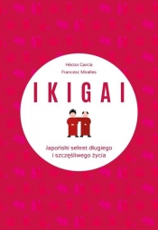 IKIGAI Japoński sekret długiego i szczęśliwego życia - Contijoch Francesc Miralles, Piugcerver Hector Garcia