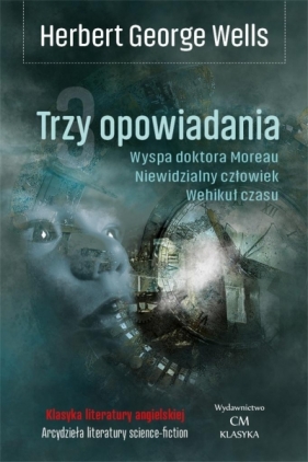 Trzy opowiadania: Wehikuł czasu, Niewidzialny człowiek, Wyspa doktora Moreau - Herbert George Wells