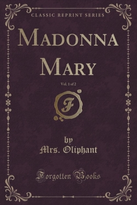 Madonna Mary, Vol. 1 of 2 (Classic Reprint) - Oliphant Mrs.