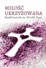  Miłość ukrzyżowana. Modlitewnik wielkopostny