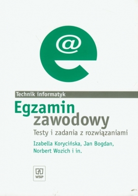 Egzamin zawodowy Technik informatyk Testy i zadania z rozwiązaniami - Izabella Korycińska, Jan Bogdan, Norbert Wozich