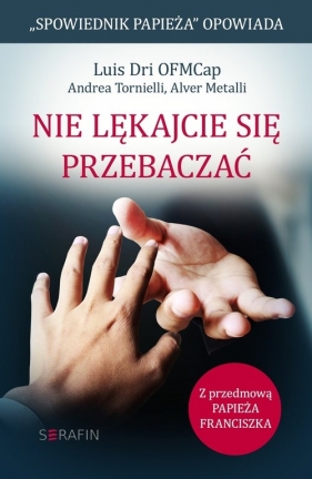 Nie lękajcie się przebaczać. - Andrea Tornielli, Alver Metalli, Luis Dri