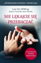 Nie lękajcie się przebaczać. - Luis Dri, Andrea Tornielli, Alver Metalli