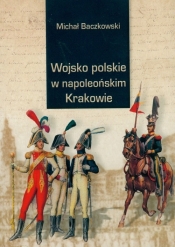 Wojsko w napoleońskim Krakowie - Baczkowski Michał