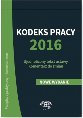 Kodeks pracy 2016 Ujednolicony tekst ustawy Komentarz do zmian - Wrońska-Zblewska Katarzyna, Sokolik Szymon, Wawrzyszczuk Emilia