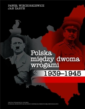 Polska między dwoma wrogami 19391945 - Wieczorkiewicz Paweł, Żaryn Jan