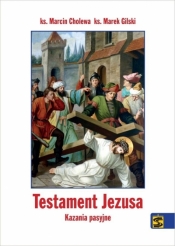Testament Jezusa. Kazania pasyjne - ks. Marcin Cholewa, ks. Marek Gilski