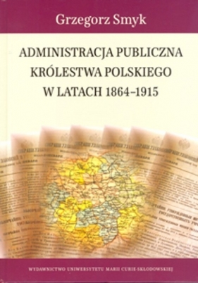 Administracja publiczna Królestwa Polskiego w latach 1864-1915 - Smyk Grzegorz
