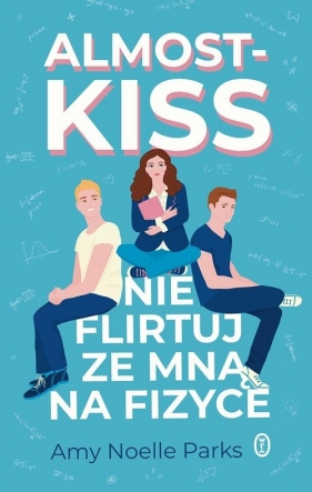 Almost Kiss. Nie flirtuj ze mną na fizyce - Amy Noelle Parks