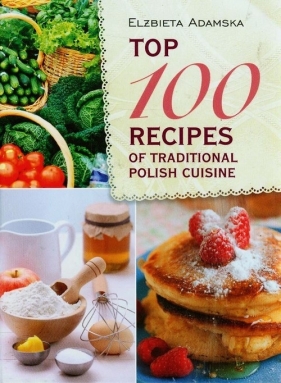 Top 100 recipes of traditional Polish cuisine - Adamska Elżbieta