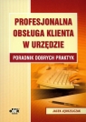 Profesjonalna obsługa klienta w urzędzie Poradnik dobrych praktyk Jędrzejczak Jacek