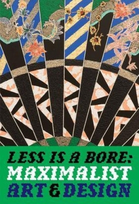 Less is a Bore: Maximalist Art.& Design