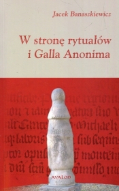 W stronę rytuałów i Galla Anonima - Banaszkiewicz Jacek