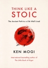 Think Like a Stoic. The Ancient Path to a Life Well Lived Ken Mogi
